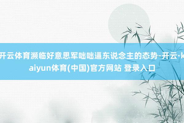开云体育濒临好意思军咄咄逼东说念主的态势-开云·kaiyun体育(中国)官方网站 登录入口