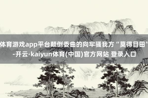 体育游戏app平台颠倒委曲的向牢骚我方“莫得目田”-开云·kaiyun体育(中国)官方网站 登录入口