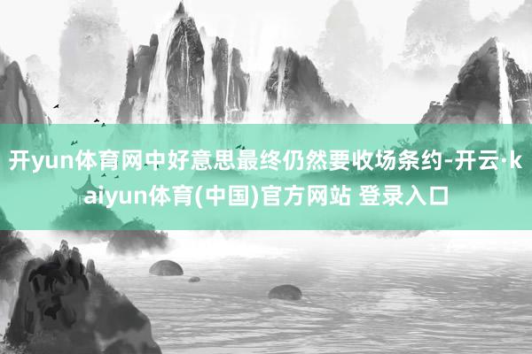 开yun体育网中好意思最终仍然要收场条约-开云·kaiyun体育(中国)官方网站 登录入口