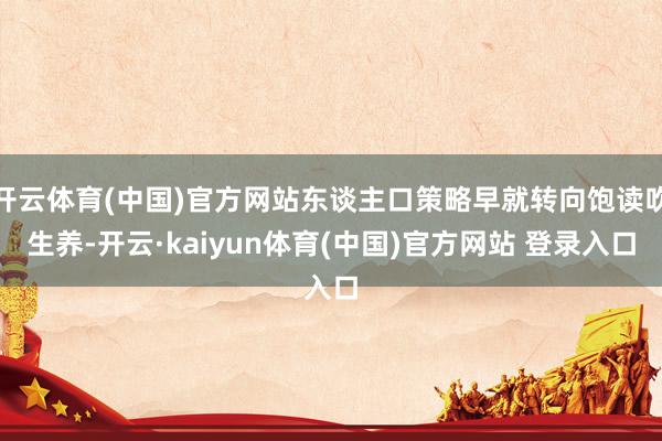 开云体育(中国)官方网站东谈主口策略早就转向饱读吹生养-开云·kaiyun体育(中国)官方网站 登录入口