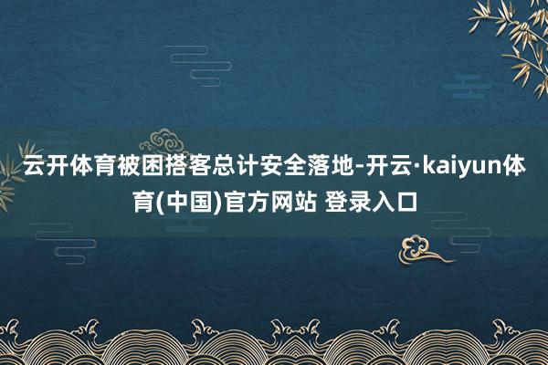 云开体育被困搭客总计安全落地-开云·kaiyun体育(中国)官方网站 登录入口